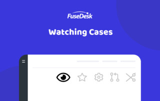 Watching Cases in FuseDesk